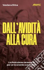 Dall'avidità alla cura. La rivoluzione necessaria per un'economia sostenibile libro