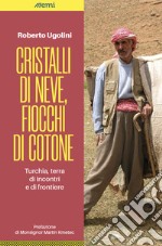 Cristalli di neve, fiocchi di cotone. Turchia, terra di incontri e di frontiere libro