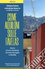 Come aquiloni sulle favelas. Diario da una missione formato famiglia in Brasile libro