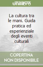 La cultura tra le mani. Guida pratica ed esperienziale degli eventi culturali libro