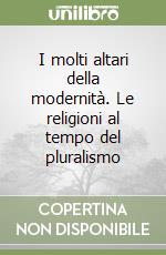 I molti altari della modernità. Le religioni al tempo del pluralismo libro