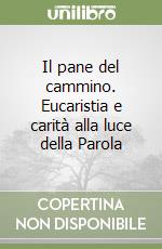 Il pane del cammino. Eucaristia e carità alla luce della Parola libro