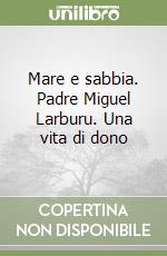 Mare e sabbia. Padre Miguel Larburu. Una vita di dono