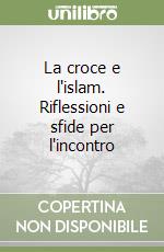 La croce e l'islam. Riflessioni e sfide per l'incontro libro