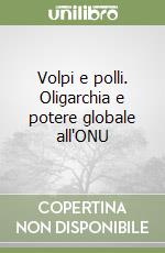 Volpi e polli. Oligarchia e potere globale all'ONU libro