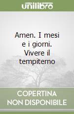 Amen. I mesi e i giorni. Vivere il tempiterno libro