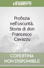Profezia nell'oscurità. Storia di don Francesco Cavazzu libro