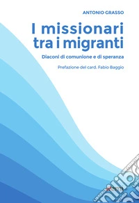 I missionari tra i migranti. Diaconi di comunione e di speranza