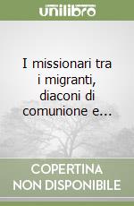 I missionari tra i migranti, diaconi di comunione e... libro