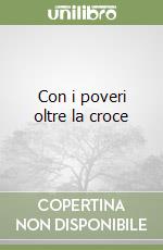 Con i poveri oltre la croce