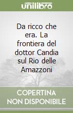 Da ricco che era. La frontiera del dottor Candia sul Rio delle Amazzoni libro