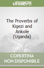 The Proverbs of Kigezi and Ankole (Uganda) libro