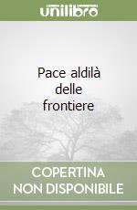 Pace aldilà delle frontiere libro