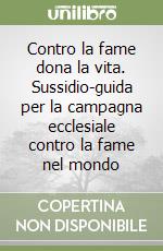 Contro la fame dona la vita. Sussidio-guida per la campagna ecclesiale contro la fame nel mondo libro