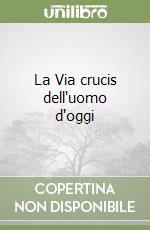 La Via crucis dell'uomo d'oggi libro
