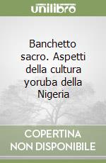 Banchetto sacro. Aspetti della cultura yoruba della Nigeria libro