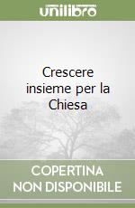 Crescere insieme per la Chiesa libro
