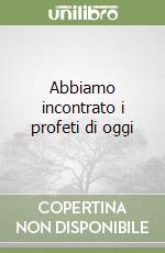 Abbiamo incontrato i profeti di oggi libro