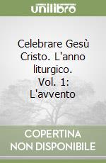 Celebrare Gesù Cristo. L'anno liturgico. Vol. 1: L'avvento libro