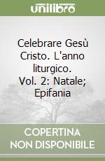 Celebrare Gesù Cristo. L'anno liturgico. Vol. 2: Natale; Epifania libro