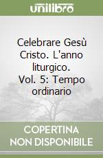 Celebrare Gesù Cristo. L'anno liturgico. Vol. 5: Tempo ordinario libro