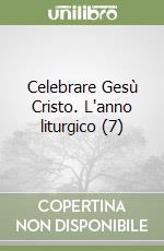 Celebrare Gesù Cristo. L'anno liturgico (7) libro