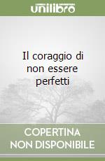 Il coraggio di non essere perfetti libro