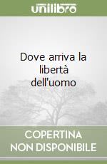 Dove arriva la libertà dell'uomo libro