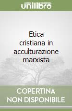 Etica cristiana in acculturazione marxista libro