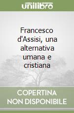 Francesco d'Assisi, una alternativa umana e cristiana