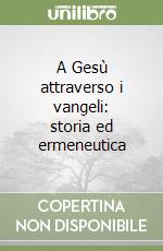 A Gesù attraverso i vangeli: storia ed ermeneutica libro