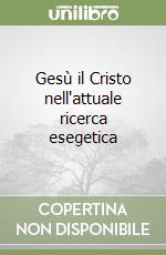 Gesù il Cristo nell'attuale ricerca esegetica libro