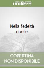 Nella fedeltà ribelle libro