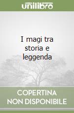 I magi tra storia e leggenda libro