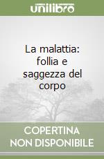 La malattia: follia e saggezza del corpo libro