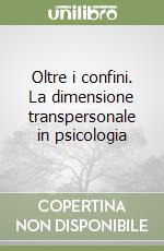 Oltre i confini. La dimensione transpersonale in psicologia libro