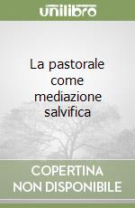 La pastorale come mediazione salvifica libro