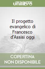 Il progetto evangelico di Francesco d'Assisi oggi libro