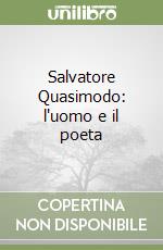 Salvatore Quasimodo: l'uomo e il poeta libro