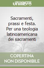 Sacramenti, prassi e festa. Per una teologia latinoamericana dei sacramenti libro