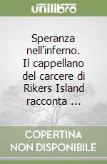 Speranza nell'inferno. Il cappellano del carcere di Rikers Island racconta ... libro