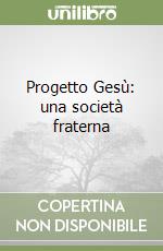 Progetto Gesù: una società fraterna libro