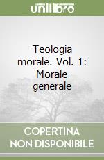 Teologia morale. Vol. 1: Morale generale libro