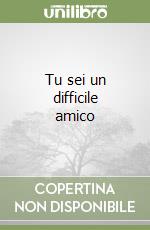 Tu sei un difficile amico libro