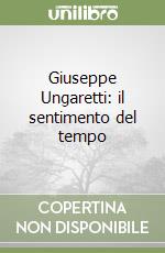 Giuseppe Ungaretti: il sentimento del tempo