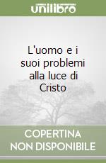 L'uomo e i suoi problemi alla luce di Cristo libro