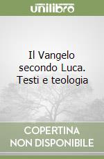 Il Vangelo secondo Luca. Testi e teologia libro