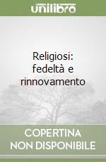 Religiosi: fedeltà e rinnovamento libro