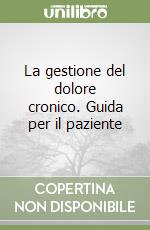 La gestione del dolore cronico. Guida per il paziente libro