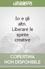 Io e gli altri. Liberare le spinte creative libro